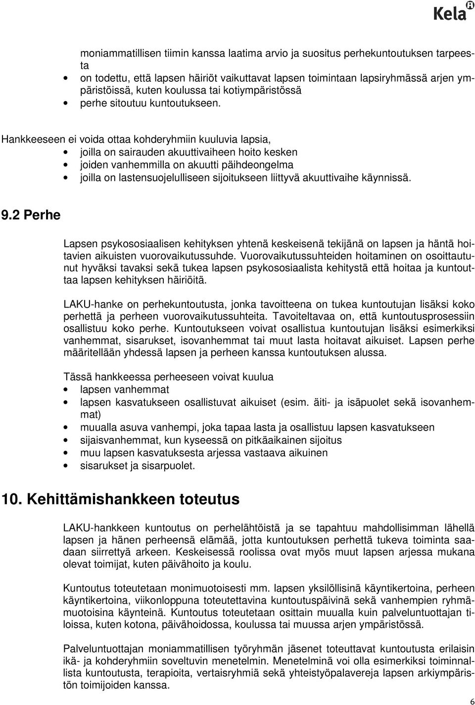 Hankkeeseen ei voida ottaa kohderyhmiin kuuluvia lapsia, joilla on sairauden akuuttivaiheen hoito kesken joiden vanhemmilla on akuutti päihdeongelma joilla on lastensuojelulliseen sijoitukseen