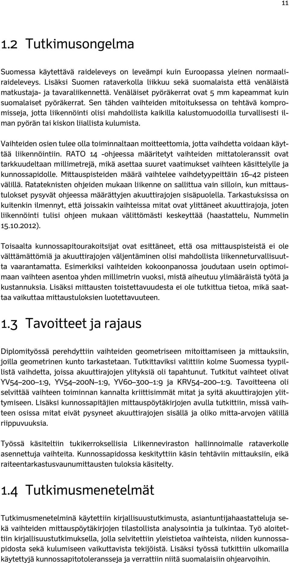 Sen tähden vaihteiden mitoituksessa on tehtävä kompromisseja, jotta liikennöinti olisi mahdollista kaikilla kalustomuodoilla turvallisesti ilman pyörän tai kiskon liiallista kulumista.