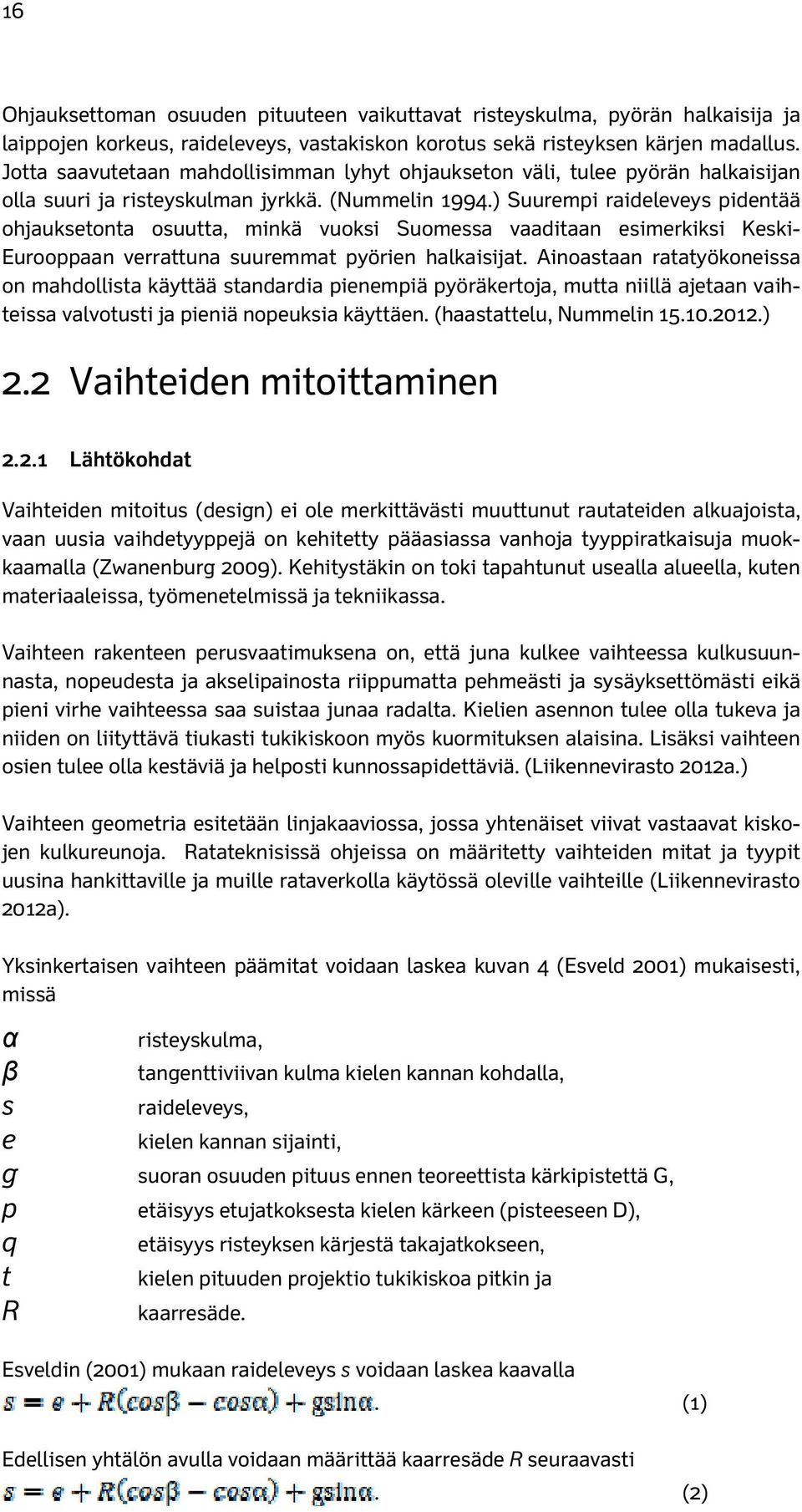 ) Suurempi raideleveys pidentää ohjauksetonta osuutta, minkä vuoksi Suomessa vaaditaan esimerkiksi Keski- Eurooppaan verrattuna suuremmat pyörien halkaisijat.