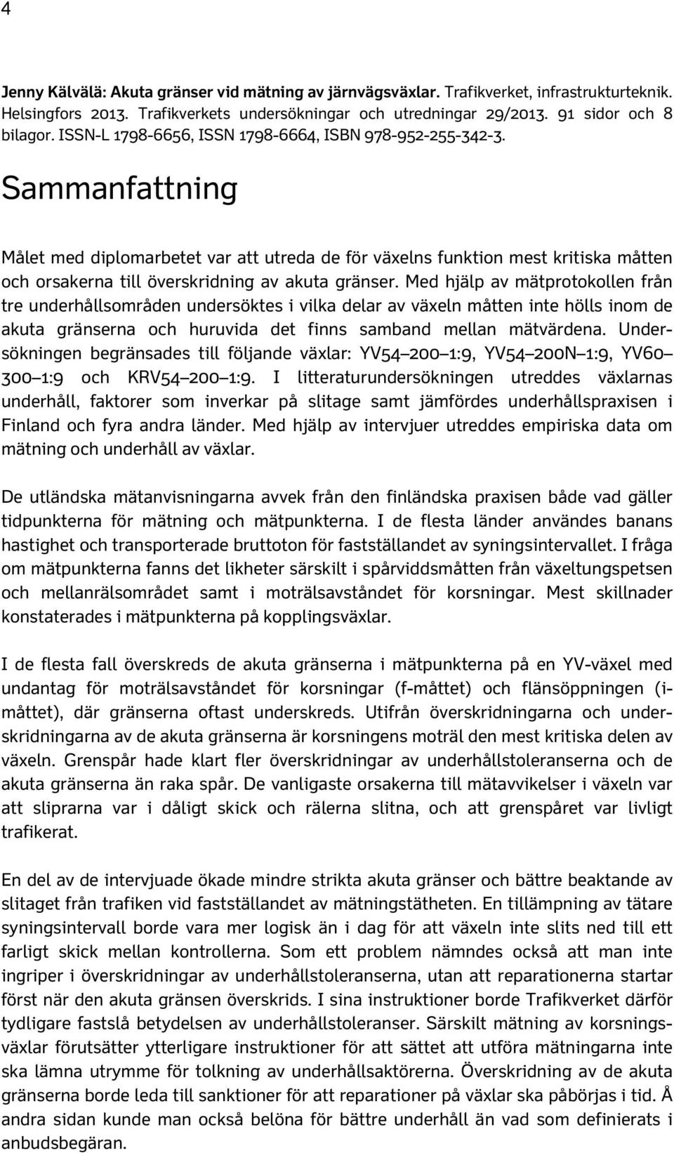 Sammanfattning Målet med diplomarbetet var att utreda de för växelns funktion mest kritiska måtten och orsakerna till överskridning av akuta gränser.