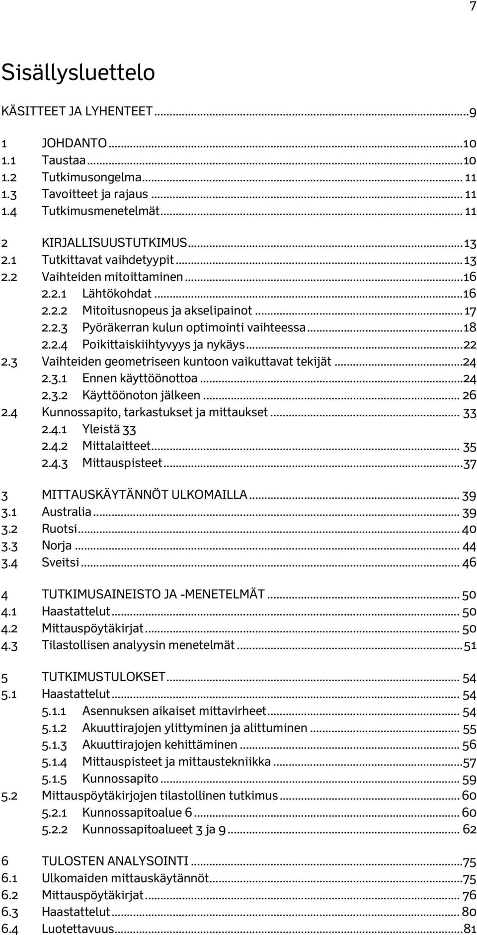 .. 22 2.3 Vaihteiden geometriseen kuntoon vaikuttavat tekijät... 24 2.3.1 Ennen käyttöönottoa... 24 2.3.2 Käyttöönoton jälkeen... 26 2.4 Kunnossapito, tarkastukset ja mittaukset... 33 2.4.1 Yleistä 33 2.