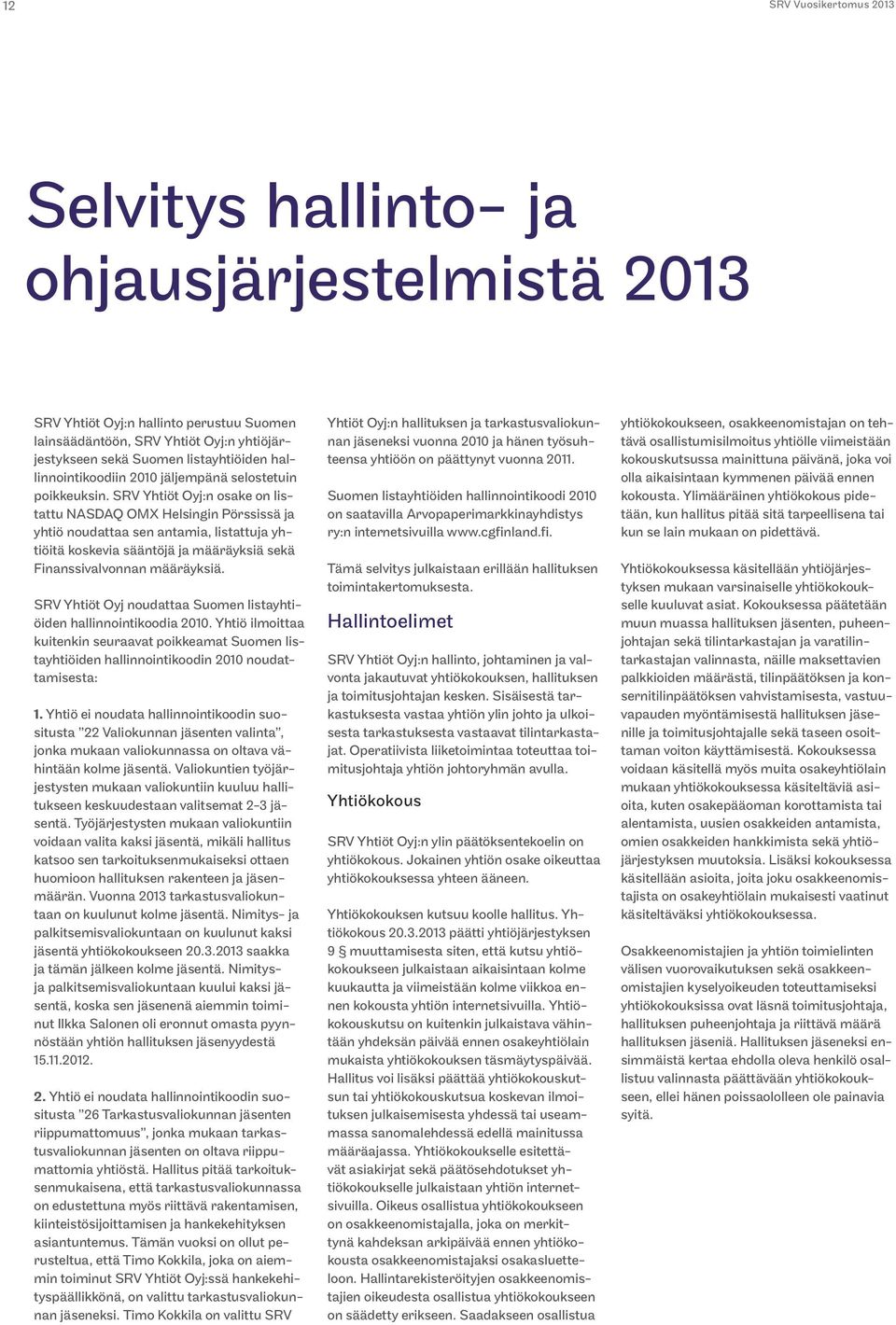 SRV Yhtiöt Oyj:n osake on listattu NASDAQ OMX Helsingin Pörssissä ja yhtiö noudattaa sen antamia, listattuja yhtiöitä koskevia sääntöjä ja määräyksiä sekä Finanssivalvonnan määräyksiä.