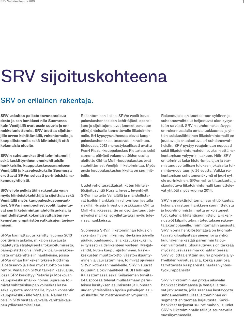 SRV:n suhdannekestävä toimintamalli sekä keskittyminen omakehitteisiin hankkeisiin, kauppakeskusosaamiseen Venäjällä ja kasvukeskuksiin Suomessa erottavat SRV:n selvästi perinteisistä