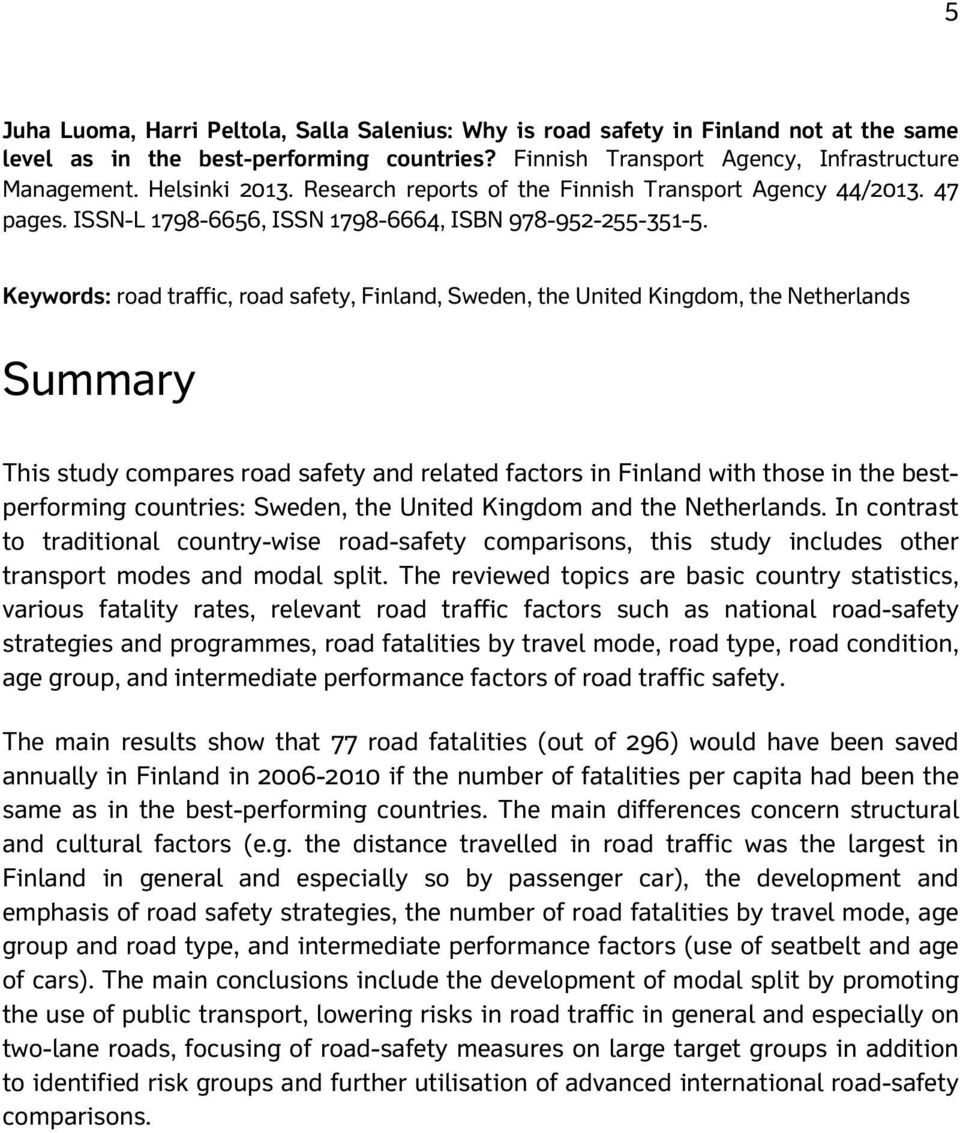 Keywords: road traffic, road safety, Finland, Sweden, the United Kingdom, the Netherlands Summary This study compares road safety and related factors in Finland with those in the bestperforming