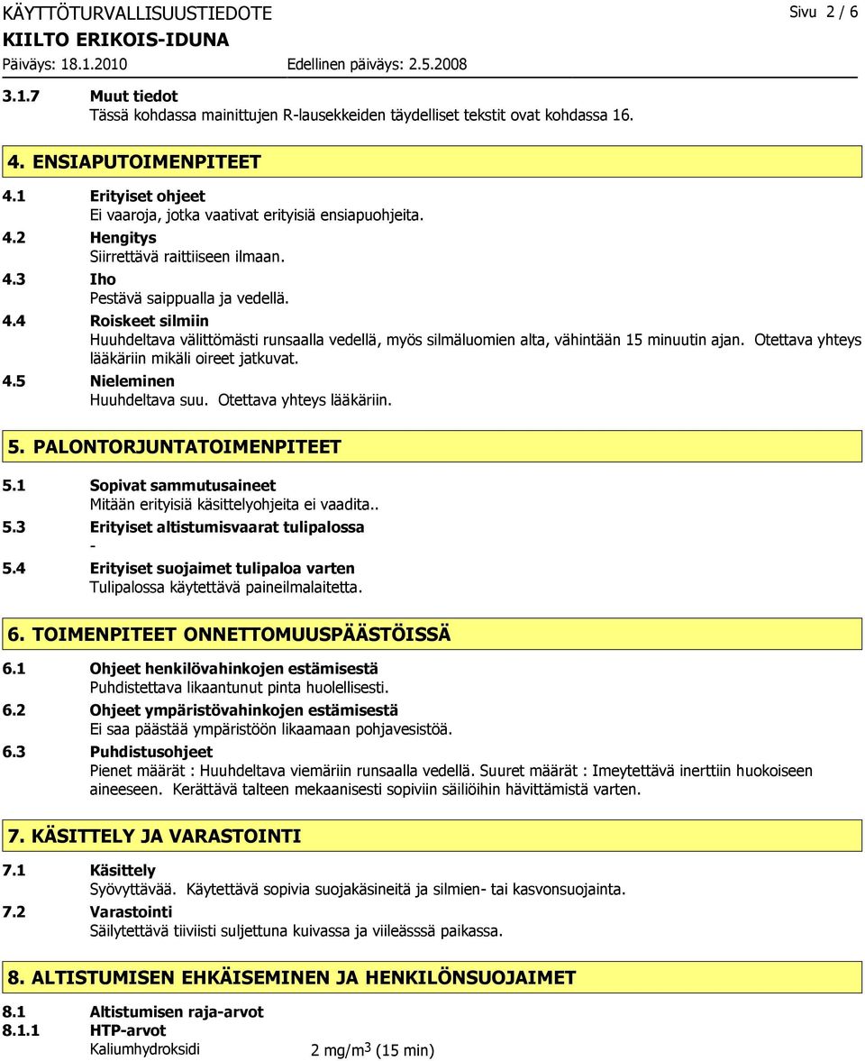 Otettava yhteys lääkäriin mikäli oireet jatkuvat. 4.5 Nieleminen Huuhdeltava suu. Otettava yhteys lääkäriin. 5. PALONTORJUNTATOIMENPITEET 5.