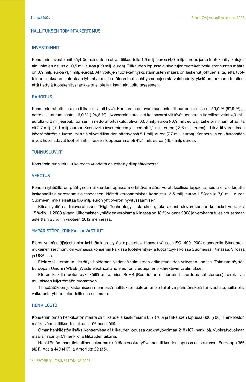 Tilikauden lopussa aktivoitujen tuotekehityskustannusten määrä on,9 milj. euroa (1,7 milj. euroa).