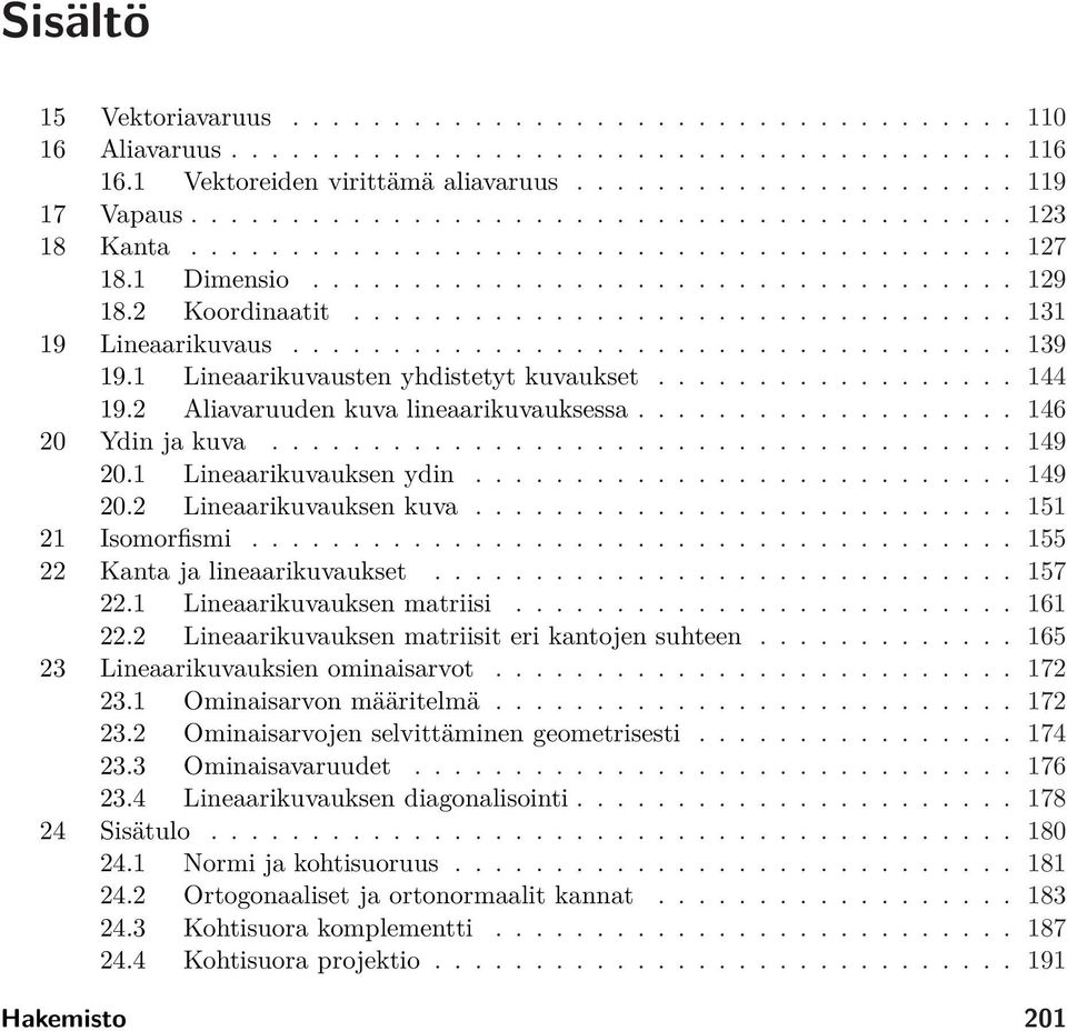 ................................... 139 19.1 Lineaarikuvausten yhdistetyt kuvaukset.................. 144 19.2 Aliavaruuden kuva lineaarikuvauksessa................... 146 20 Ydin ja kuva..................................... 149 20.