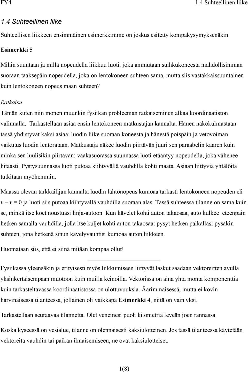 vastakkaissuuntainen kuin lentokoneen nopeus maan suhteen? Ratkaisu Tämän kuten niin monen muunkin fysiikan probleeman ratkaiseminen alkaa koordinaatiston valinnalla.