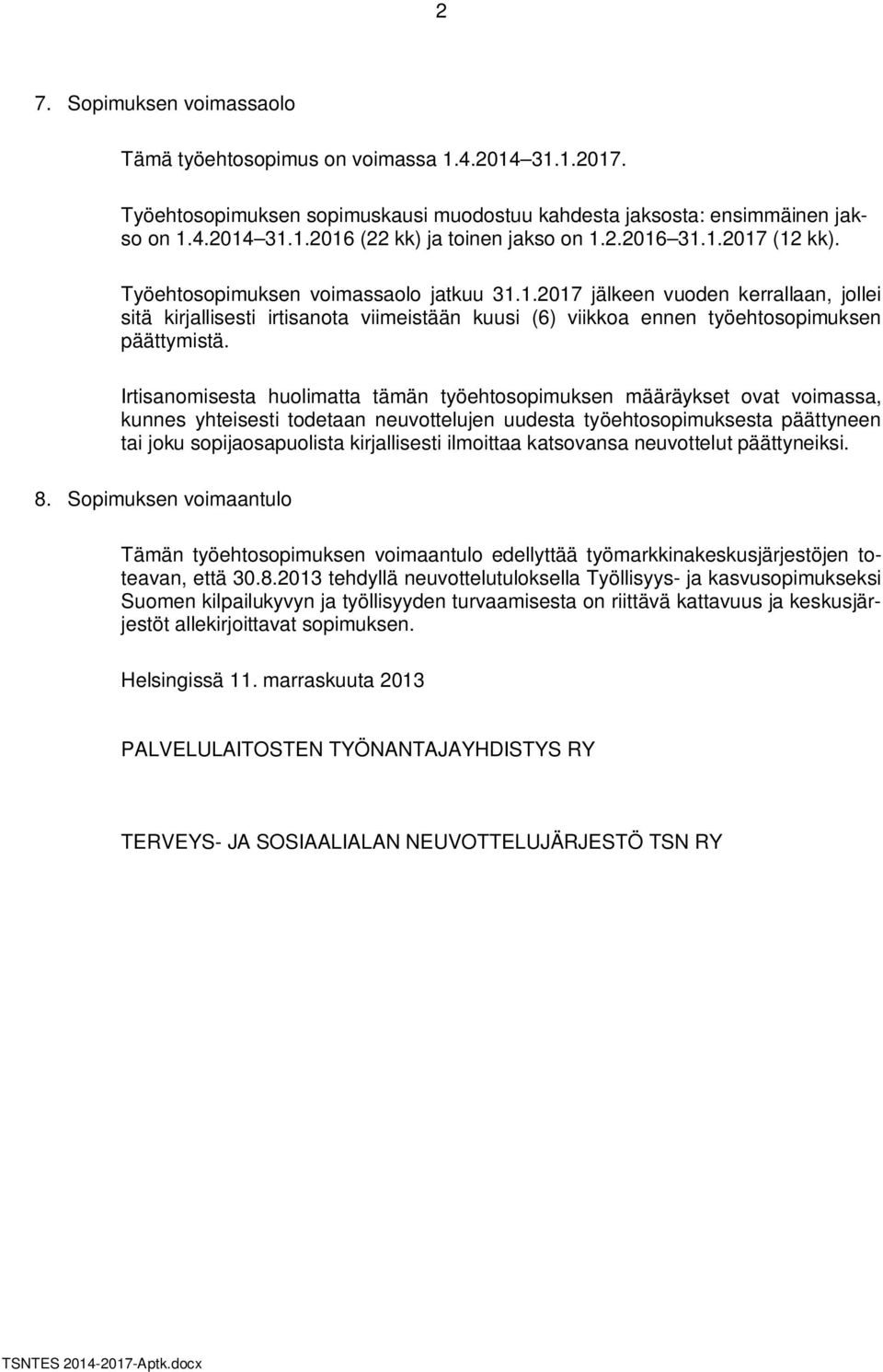 Irtisanomisesta huolimatta tämän työehtosopimuksen määräykset ovat voimassa, kunnes yhteisesti todetaan neuvottelujen uudesta työehtosopimuksesta päättyneen tai joku sopijaosapuolista kirjallisesti