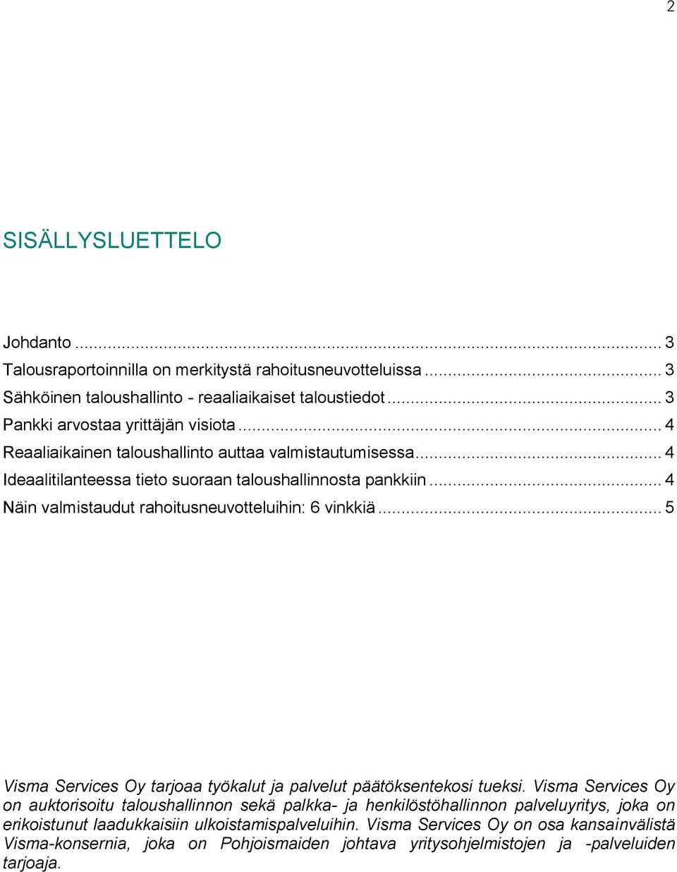 .. 4 Näin valmistaudut rahoitusneuvotteluihin: 6 vinkkiä... 5 Visma Services Oy tarjoaa työkalut ja palvelut päätöksentekosi tueksi.