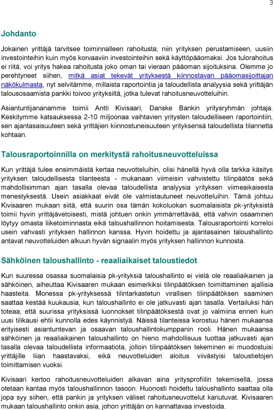 Olemme jo perehtyneet siihen, mitkä asiat tekevät yrityksestä kiinnostavan pääomasijoittajan näkökulmasta, nyt selvitämme, millaista raportointia ja taloudellista analyysia sekä yrittäjän