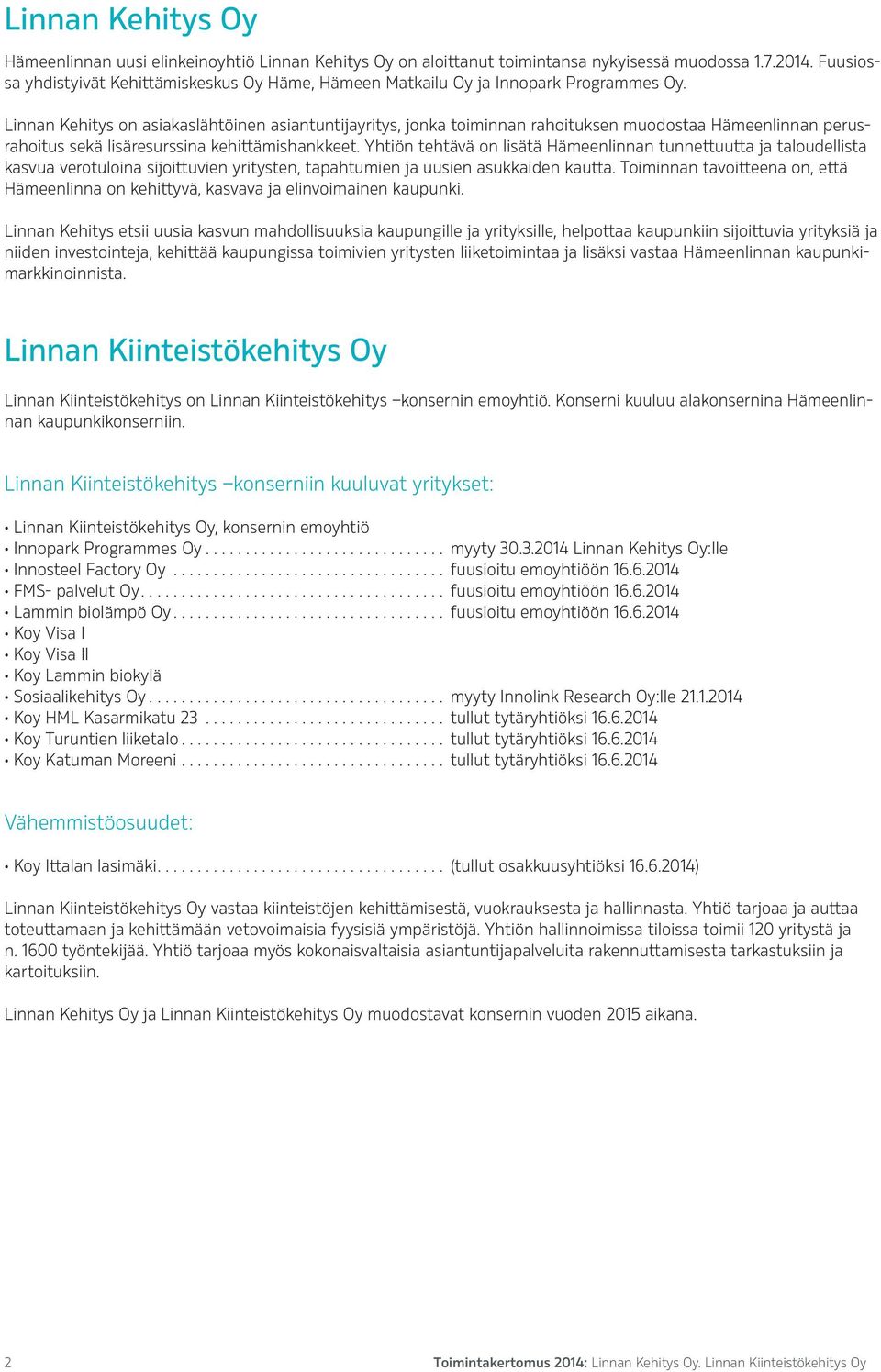 Linnan Kehitys on asiakaslähtöinen asiantuntijayritys, jonka toiminnan rahoituksen muodostaa Hämeenlinnan perusrahoitus sekä lisäresurssina kehittämishankkeet.