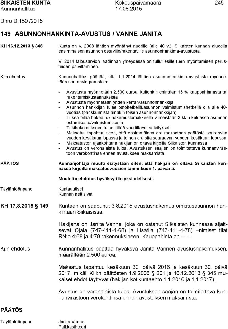 2014 talousarvion laadinnan yhteydessä on tullut esille tuen myöntämisen perusteiden päivittäminen. Kunnanhallitus päättää, että 1.1.2014 lähtien asunnonhankinta-avustusta myönnetään seuraavin perustein: - Avustusta myönnetään 2.