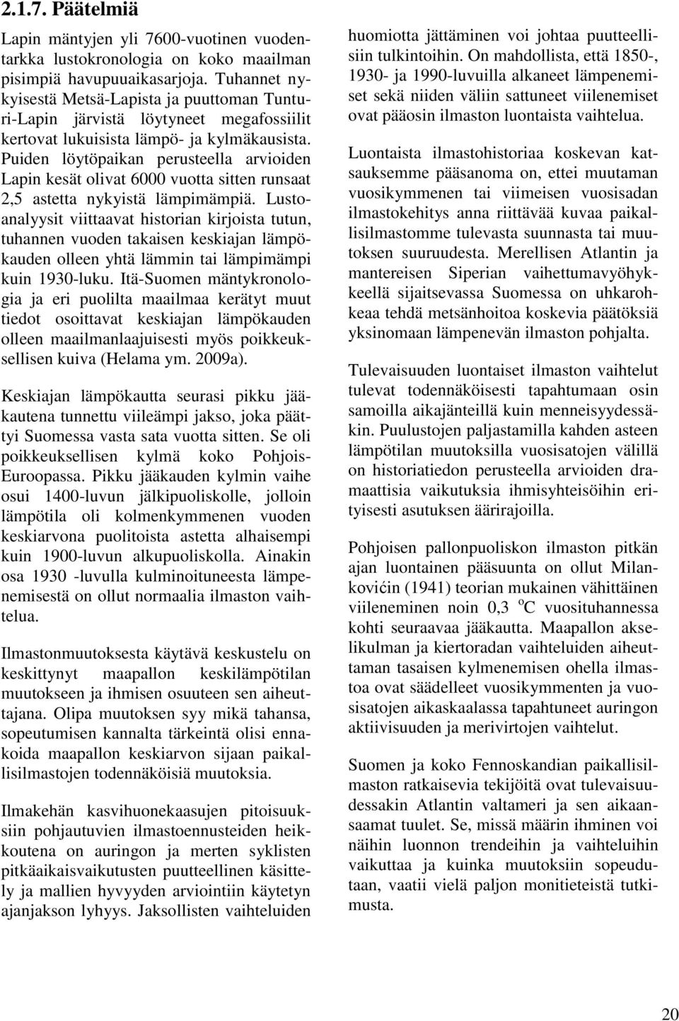 Puiden löytöpaikan perusteella arvioiden Lapin kesät olivat 6000 vuotta sitten runsaat 2,5 astetta nykyistä lämpimämpiä.