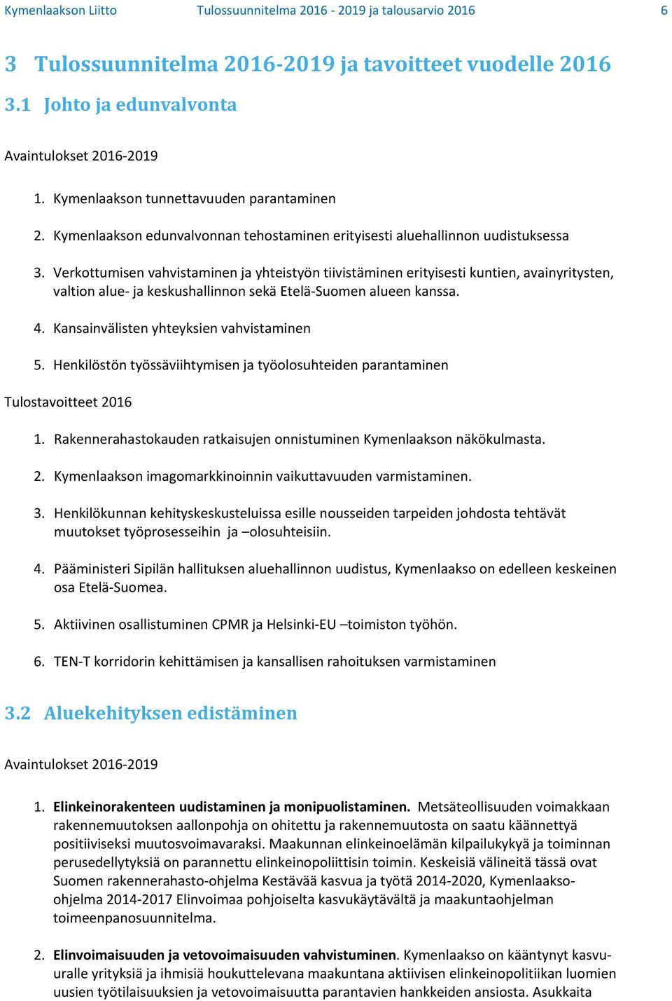 Verkottumisen vahvistaminen ja yhteistyön tiivistäminen erityisesti kuntien, avainyritysten, valtion alue ja keskushallinnon sekä Etelä Suomen alueen kanssa. 4.