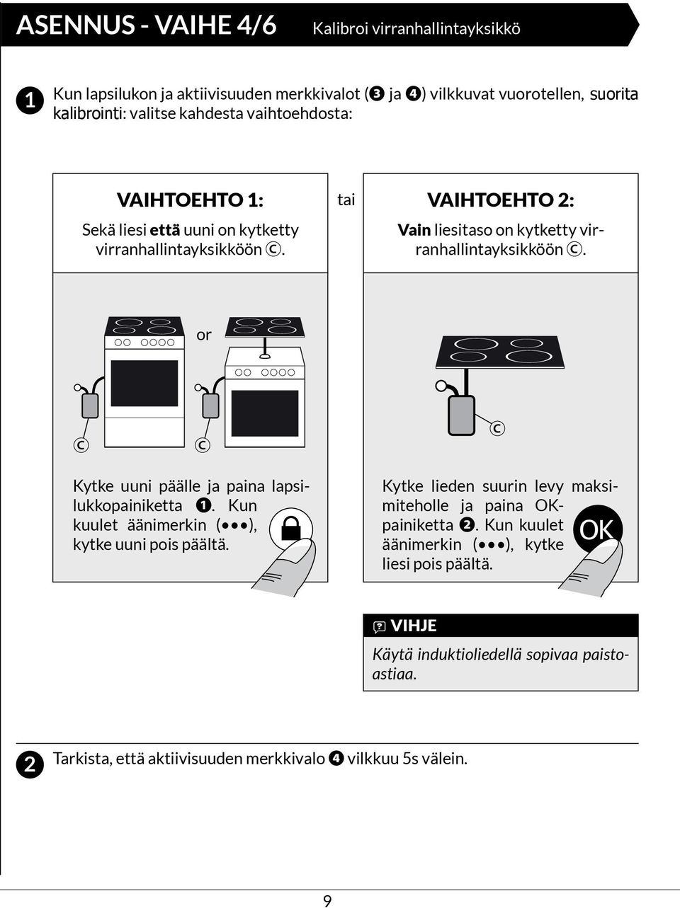 or C C C Kytke uuni päälle ja paina lapsilukkopainiketta ❶. Kun kuulet äänimerkin ( ), kytke uuni pois päältä.