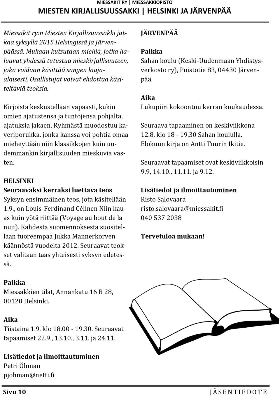 Kirjoista keskustellaan vapaasti, kukin omien ajatustensa ja tuntojensa pohjalta, ajatuksia jakaen.