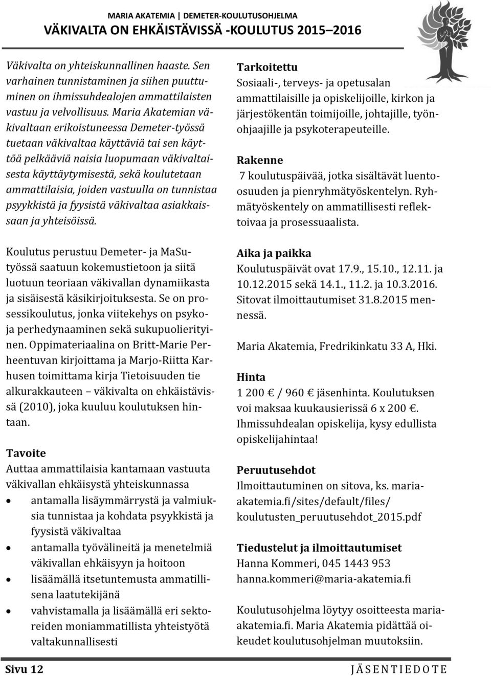 Maria Akatemian väkivaltaan erikoistuneessa Demeter-työssä tuetaan väkivaltaa käyttäviä tai sen käyttöä pelkääviä naisia luopumaan väkivaltaisesta käyttäytymisestä, sekä koulutetaan ammattilaisia,