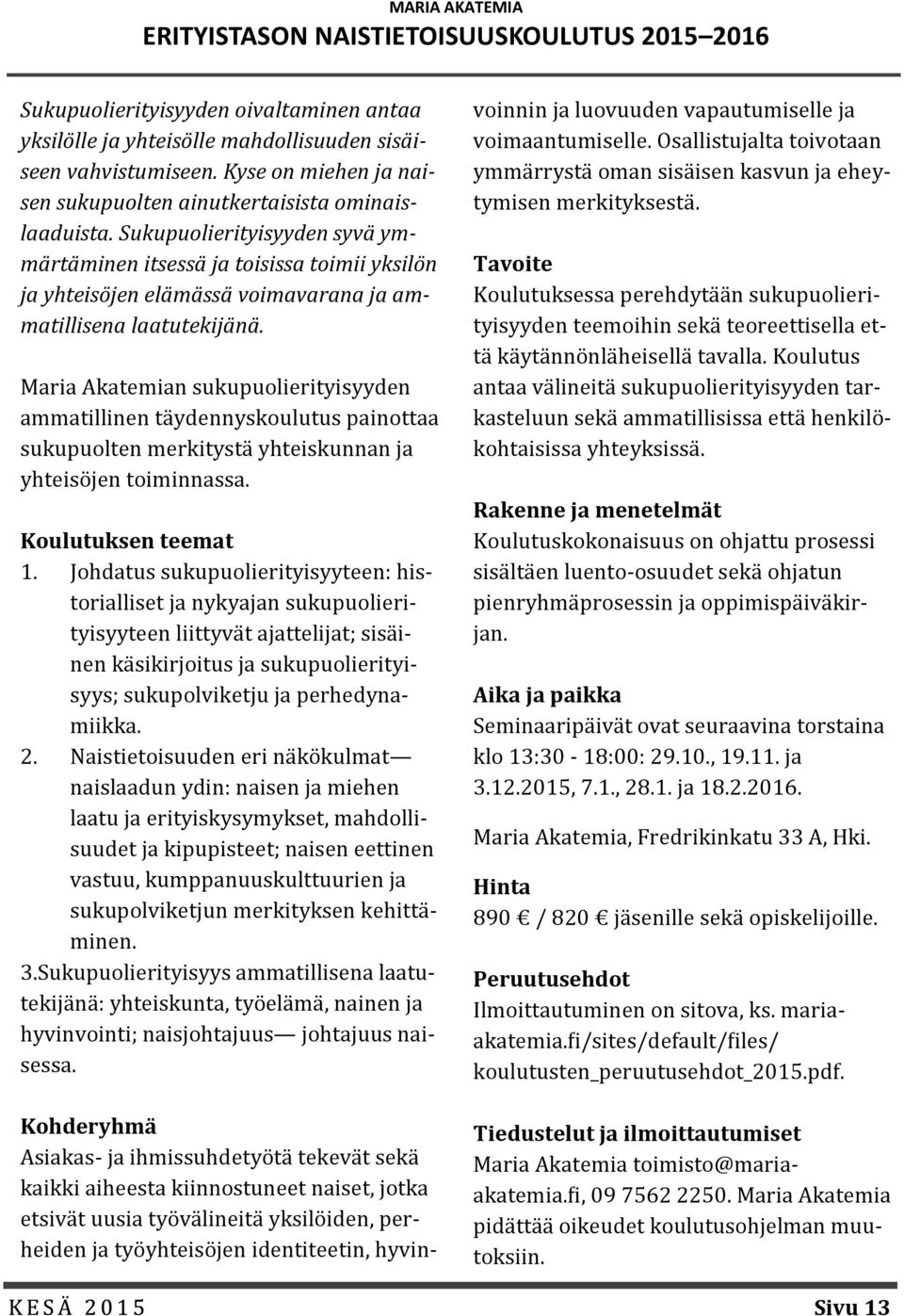 Sukupuolierityisyyden syvä ymmärtäminen itsessä ja toisissa toimii yksilön ja yhteisöjen elämässä voimavarana ja ammatillisena laatutekijänä.