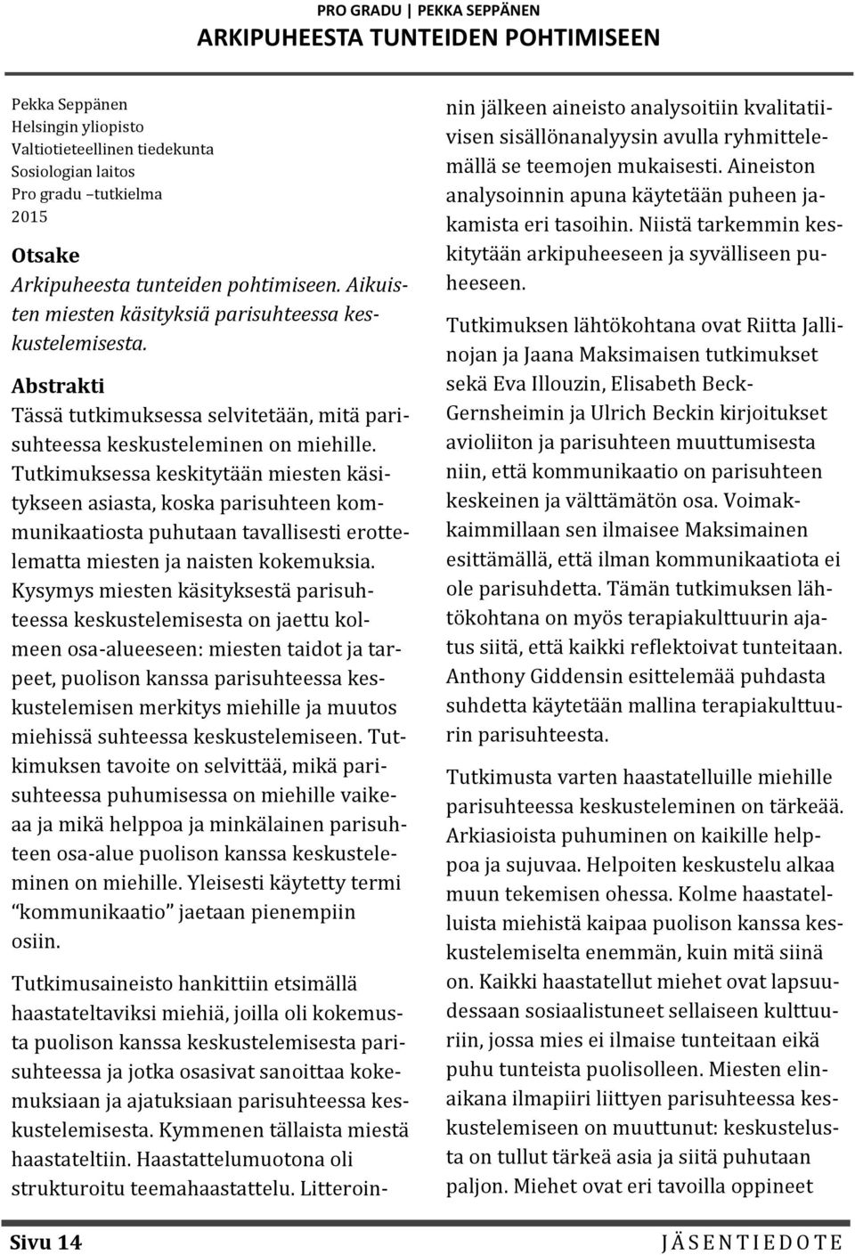 Tutkimuksessa keskityta a n miesten ka sitykseen asiasta, koska parisuhteen kommunikaatiosta puhutaan tavallisesti erottelematta miesten ja naisten kokemuksia.