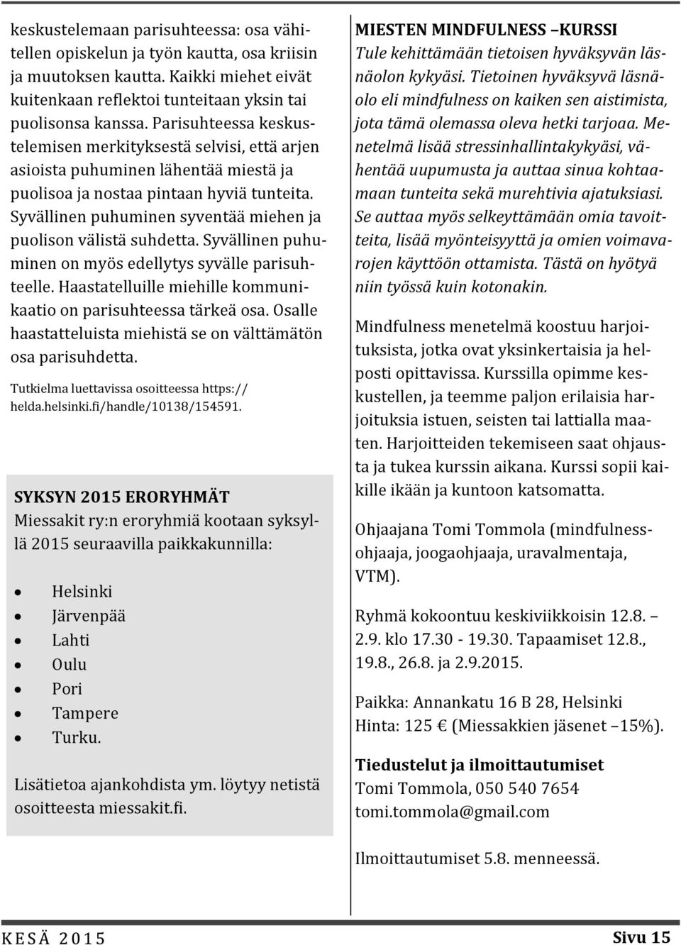 Syva llinen puhuminen syventa a miehen ja puolison va lista suhdetta. Syva llinen puhuminen on myo s edellytys syva lle parisuhteelle.