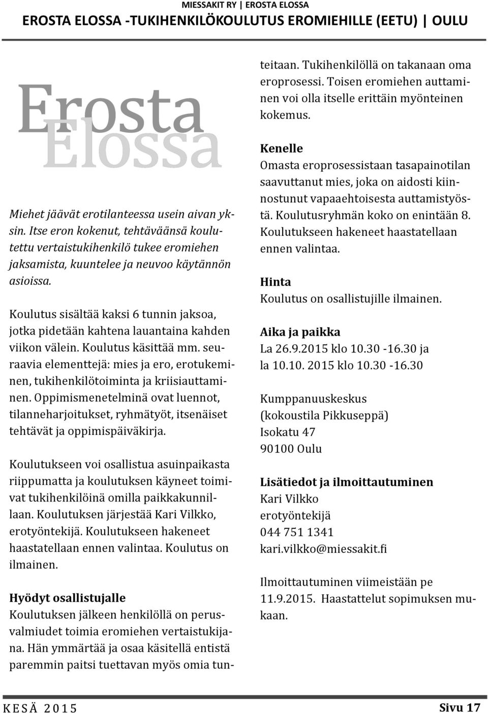 Toisen eromiehen auttaminen voi olla itselle eritta in myo nteinen kokemus. Miehet jäävät erotilanteessa usein aivan yksin.