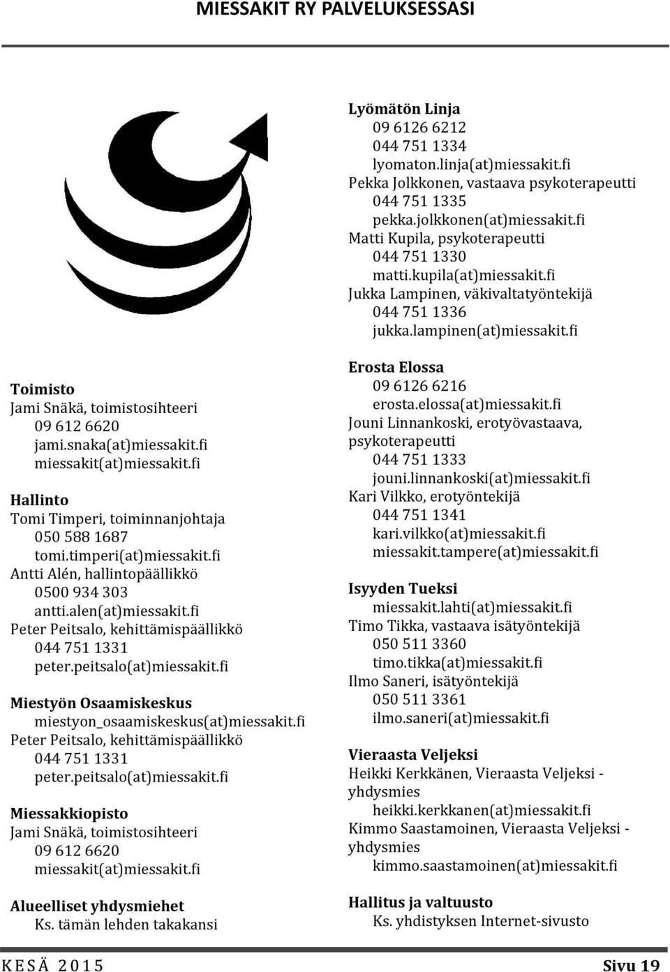 fi Toimisto Jami Sna ka, toimistosihteeri 09 612 6620 jami.snaka(at)miessakit.fi miessakit(at)miessakit.fi Hallinto Tomi Timperi, toiminnanjohtaja 050 588 1687 tomi.timperi(at)miessakit.