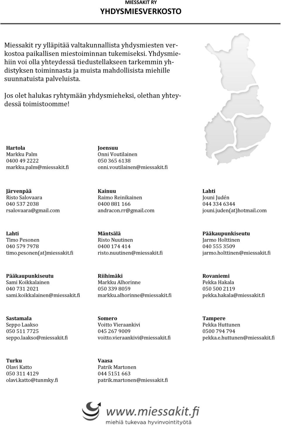 Jos olet halukas ryhtyma a n yhdysmieheksi, olethan yhteydessa toimistoomme! Hartola Markku Palm 0400 49 2222 markku.palm@miessakit.fi Joensuu Onni Voutilainen 050 365 6138 onni.voutilainen@miessakit.
