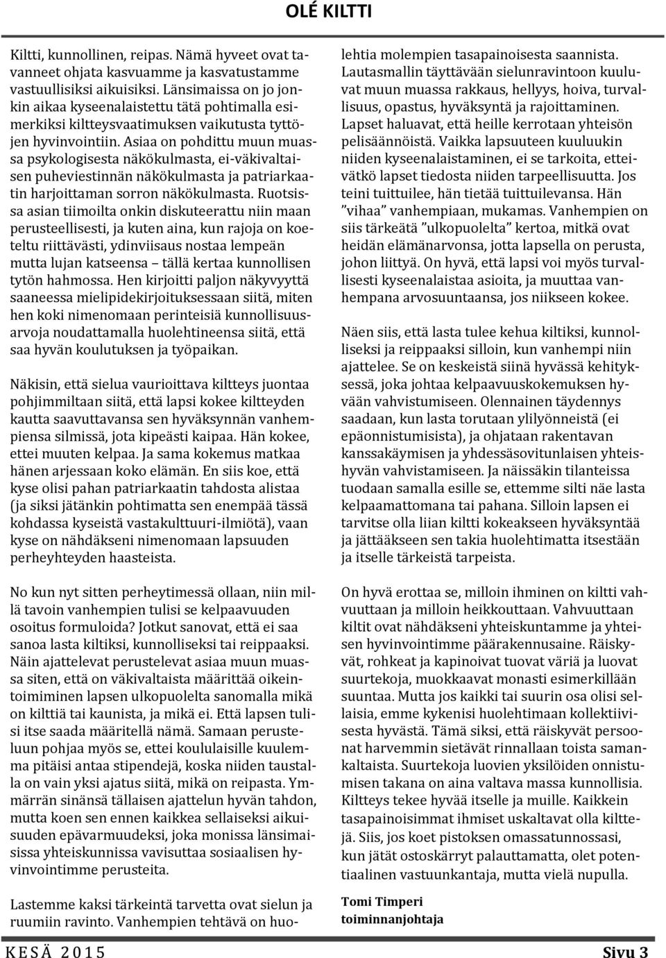 Äsiaa on pohdittu muun muassa psykologisesta na ko kulmasta, ei-va kivaltaisen puheviestinna n na ko kulmasta ja patriarkaatin harjoittaman sorron na ko kulmasta.