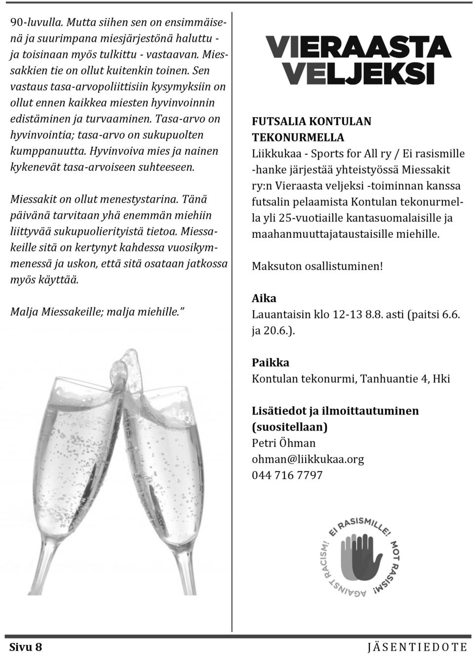 Hyvinvoiva mies ja nainen kykenevät tasa-arvoiseen suhteeseen. Miessakit on ollut menestystarina. Tänä päivänä tarvitaan yhä enemmän miehiin liittyvää sukupuolierityistä tietoa.