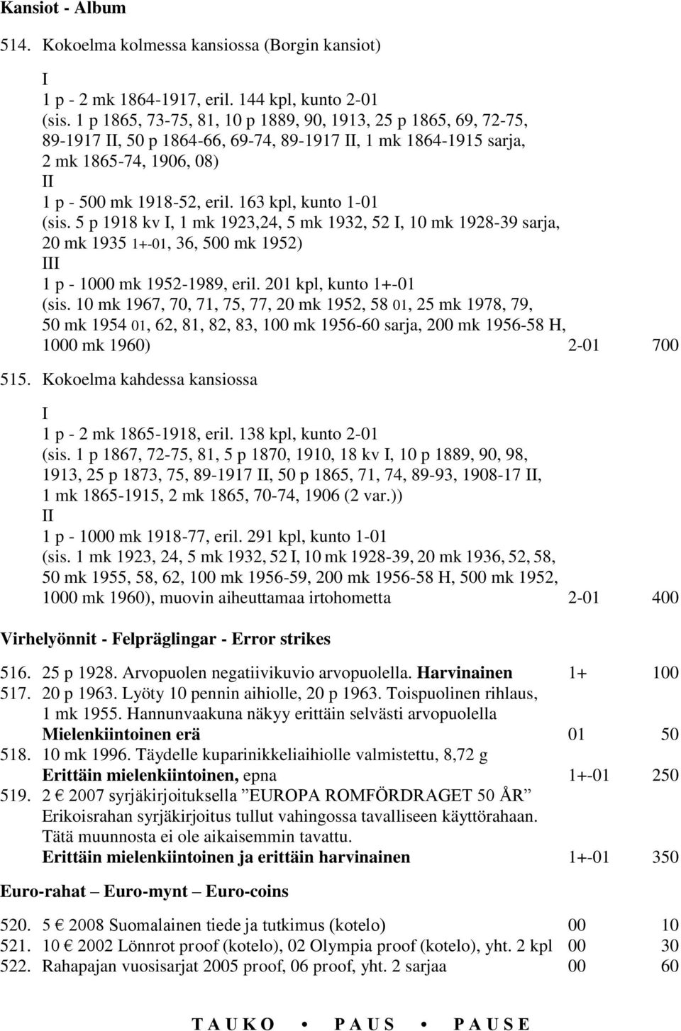 163 kpl, kunto 1-01 (sis. 5 p 1918 kv I, 1 mk 1923,24, 5 mk 1932, 52 I, 10 mk 1928-39 sarja, 20 mk 1935 1+-01, 36, 500 mk 1952) III 1 p - 1000 mk 1952-1989, eril. 201 kpl, kunto 1+-01 (sis.