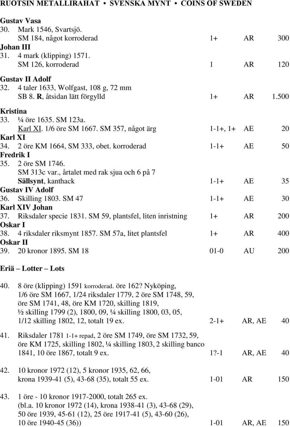 SM 357, något ärg 1-1+, 1+ AE 20 Karl XI 34. 2 öre KM 1664, SM 333, obet. korroderad 1-1+ AE 50 Fredrik I 35. 2 öre SM 1746. SM 313c var.