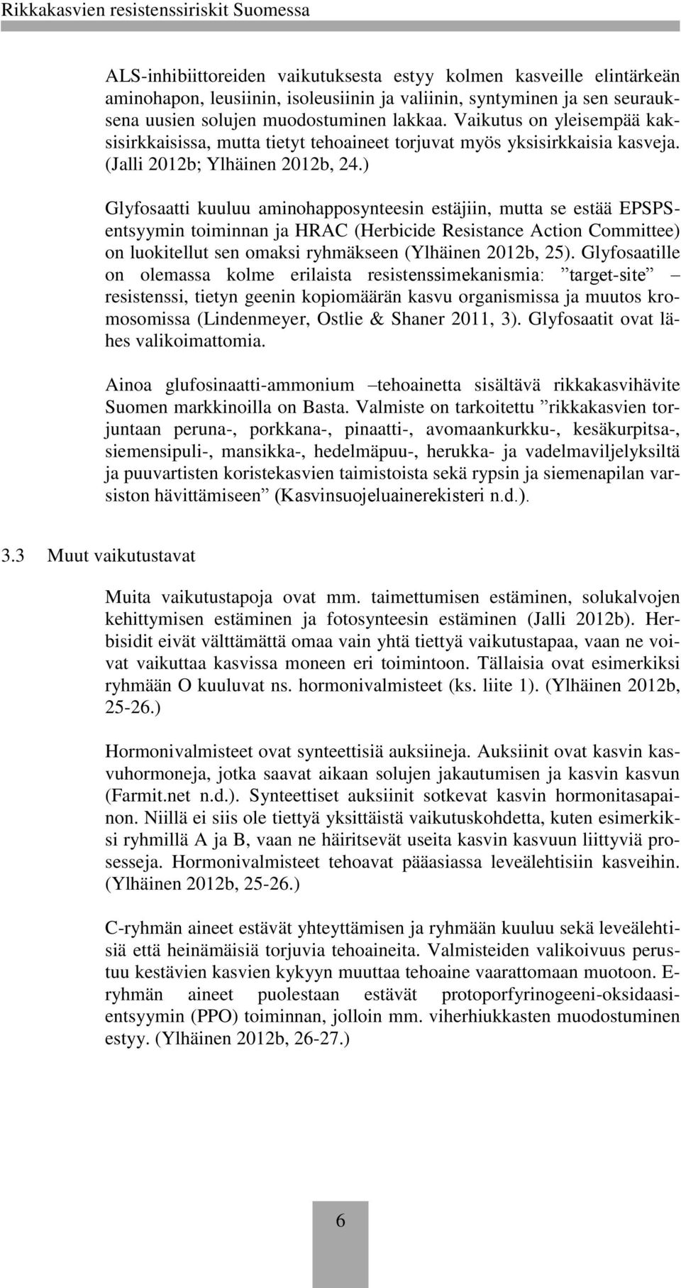 ) Glyfosaatti kuuluu aminohapposynteesin estäjiin, mutta se estää EPSPSentsyymin toiminnan ja HRAC (Herbicide Resistance Action Committee) on luokitellut sen omaksi ryhmäkseen (Ylhäinen 2012b, 25).