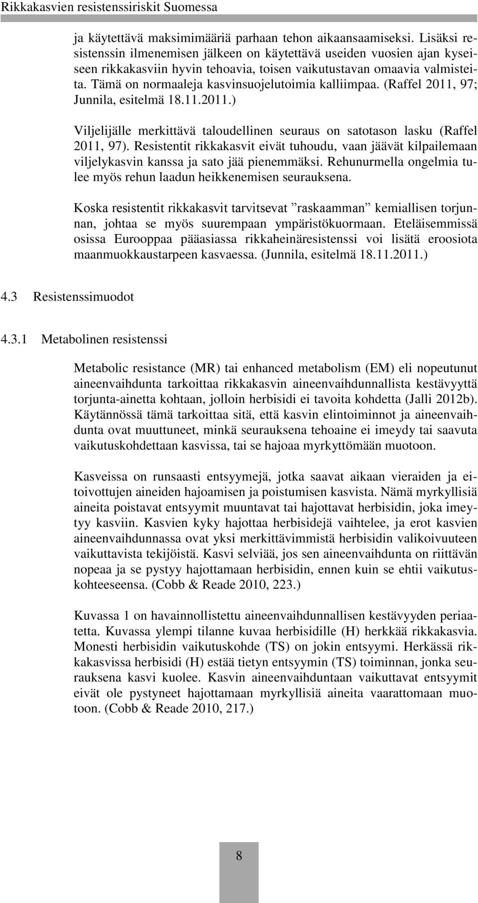 Tämä on normaaleja kasvinsuojelutoimia kalliimpaa. (Raffel 2011, 97; Junnila, esitelmä 18.11.2011.) Viljelijälle merkittävä taloudellinen seuraus on satotason lasku (Raffel 2011, 97).