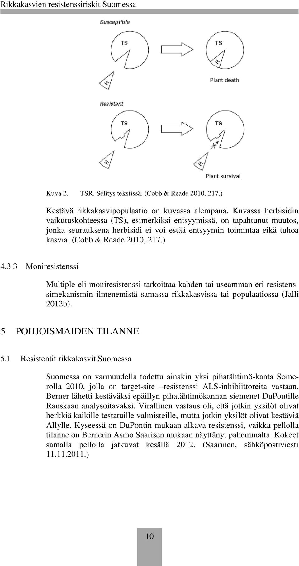 3 Moniresistenssi Multiple eli moniresistenssi tarkoittaa kahden tai useamman eri resistenssimekanismin ilmenemistä samassa rikkakasvissa tai populaatiossa (Jalli 2012b). 5 POHJOISMAIDEN TILANNE 5.