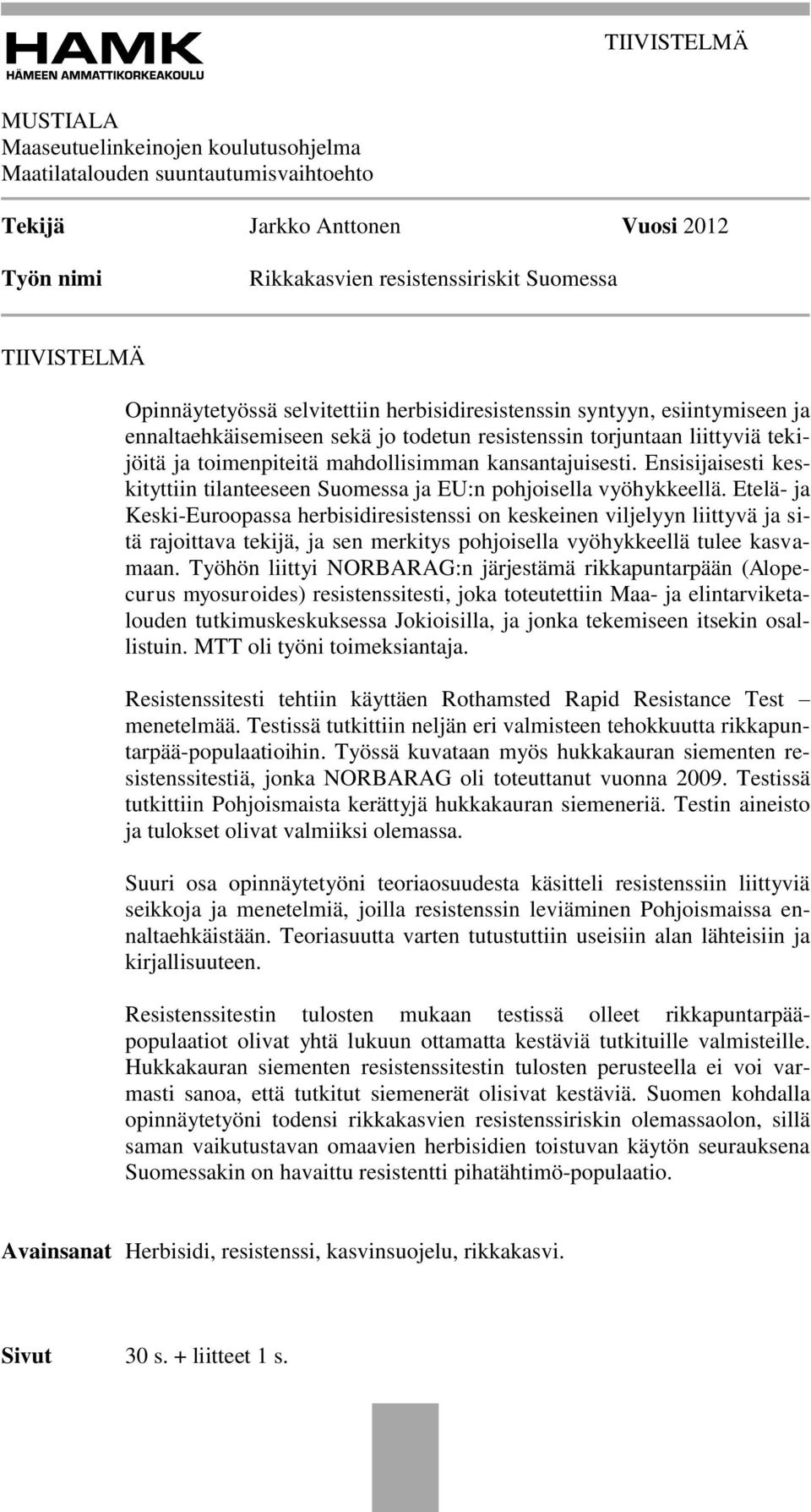 kansantajuisesti. Ensisijaisesti keskityttiin tilanteeseen Suomessa ja EU:n pohjoisella vyöhykkeellä.