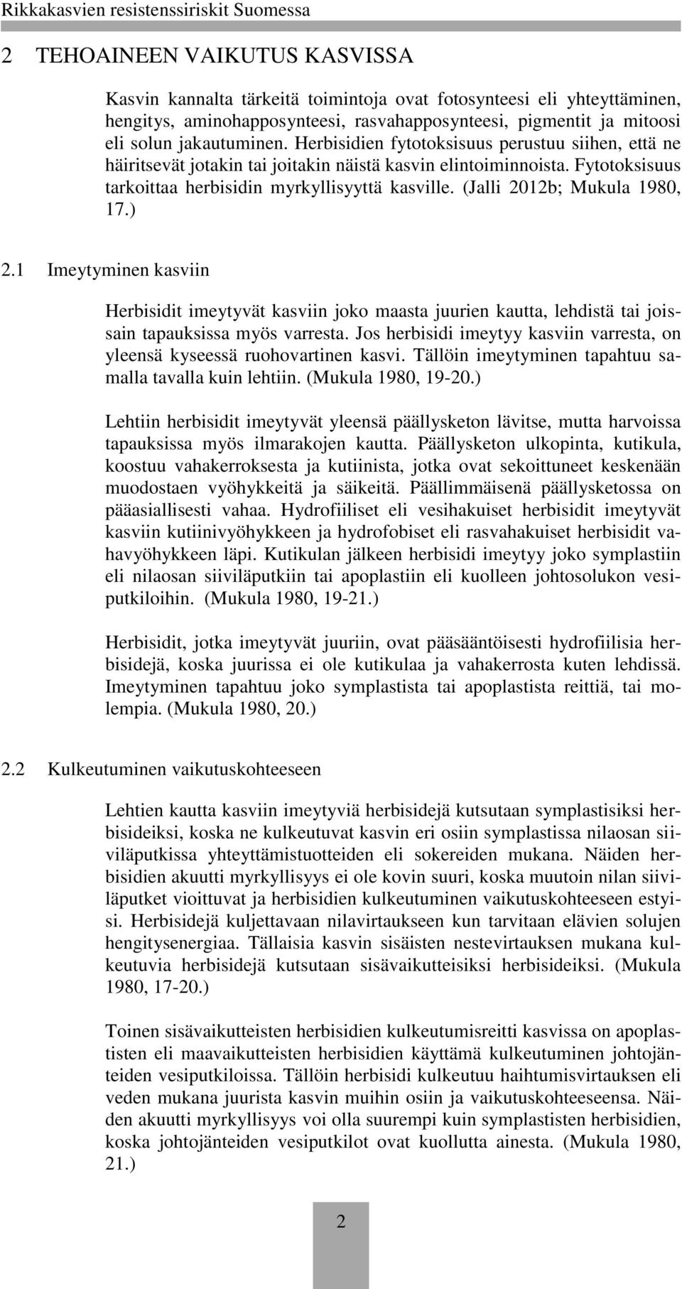 (Jalli 2012b; Mukula 1980, 17.) 2.1 Imeytyminen kasviin Herbisidit imeytyvät kasviin joko maasta juurien kautta, lehdistä tai joissain tapauksissa myös varresta.