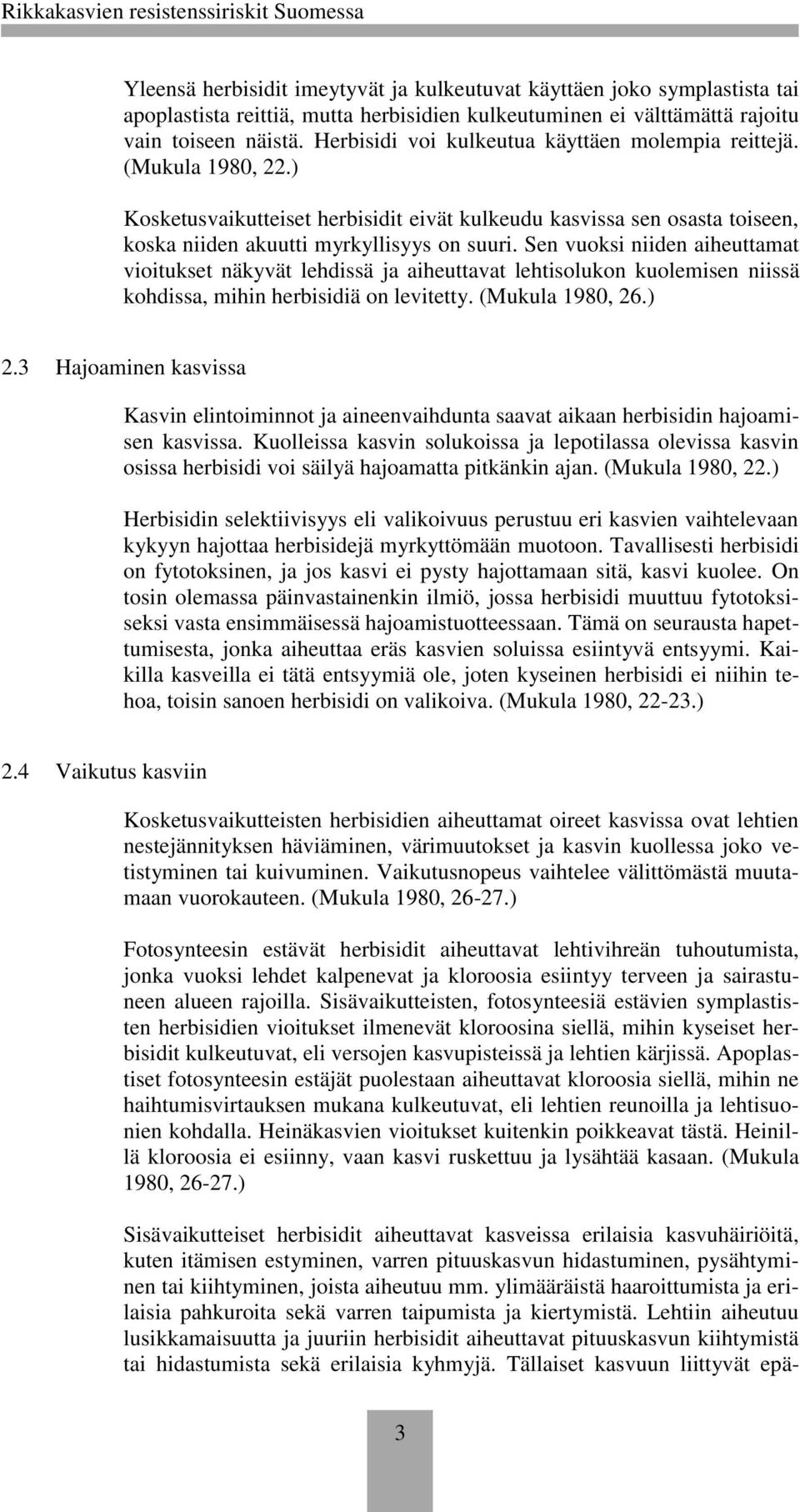 Sen vuoksi niiden aiheuttamat vioitukset näkyvät lehdissä ja aiheuttavat lehtisolukon kuolemisen niissä kohdissa, mihin herbisidiä on levitetty. (Mukula 1980, 26.) 2.