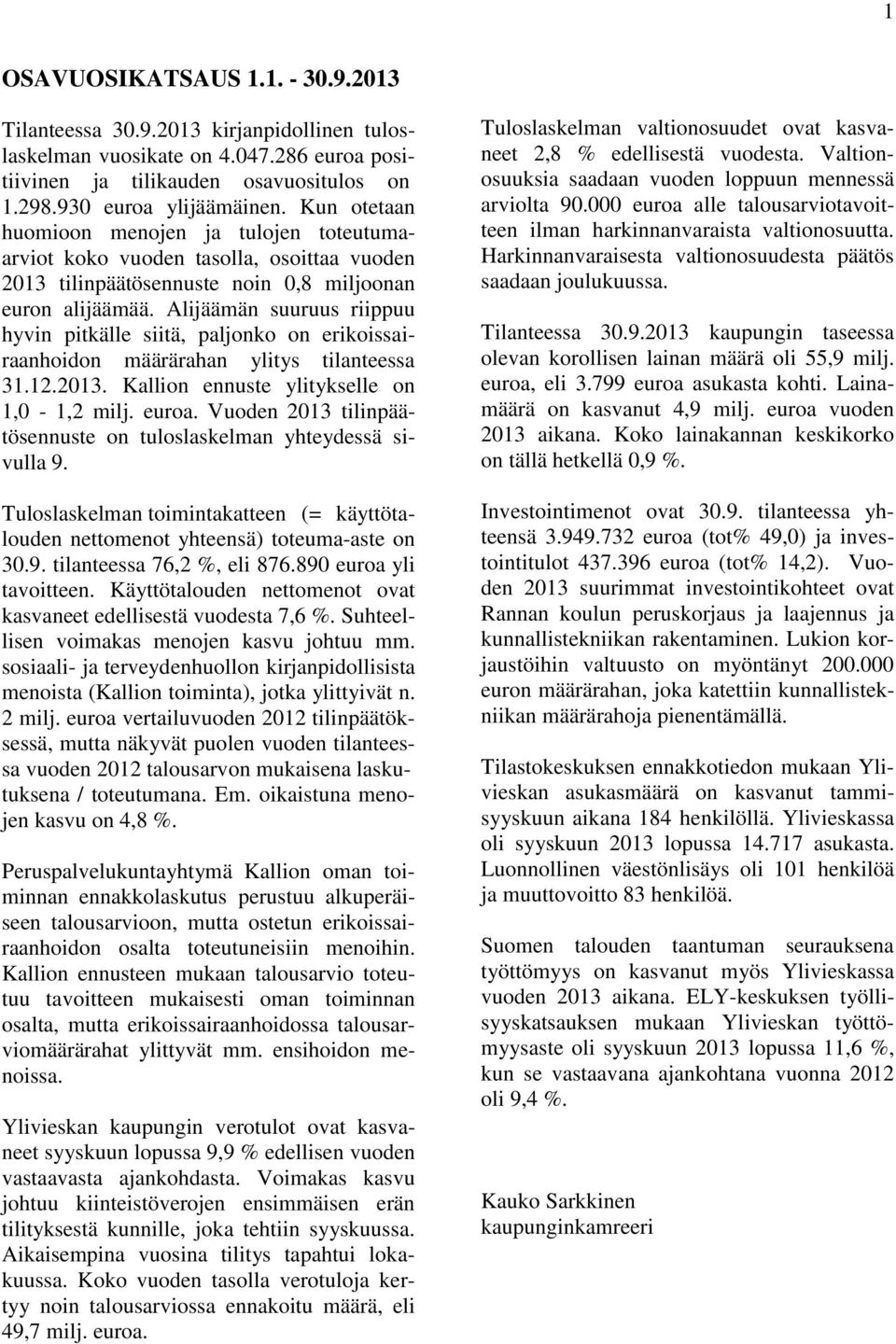 Alijäämän suuruus riippuu hyvin pitkälle siitä, paljonko on erikoissairaanhoidon määrärahan ylitys tilanteessa 31.12.2013. Kallion ennuste ylitykselle on 1,0-1,2 milj. euroa.