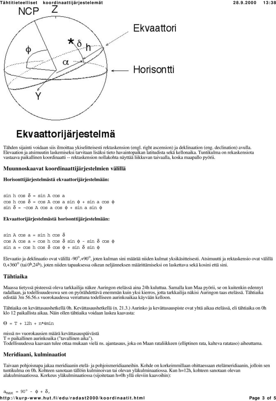 Tuntikulma on rekaskensiota vastaava paikallinen koordinaatti -- rektaskension nollakohta näyttää liikkuvan taivaalla, koska maapallo pyörii.