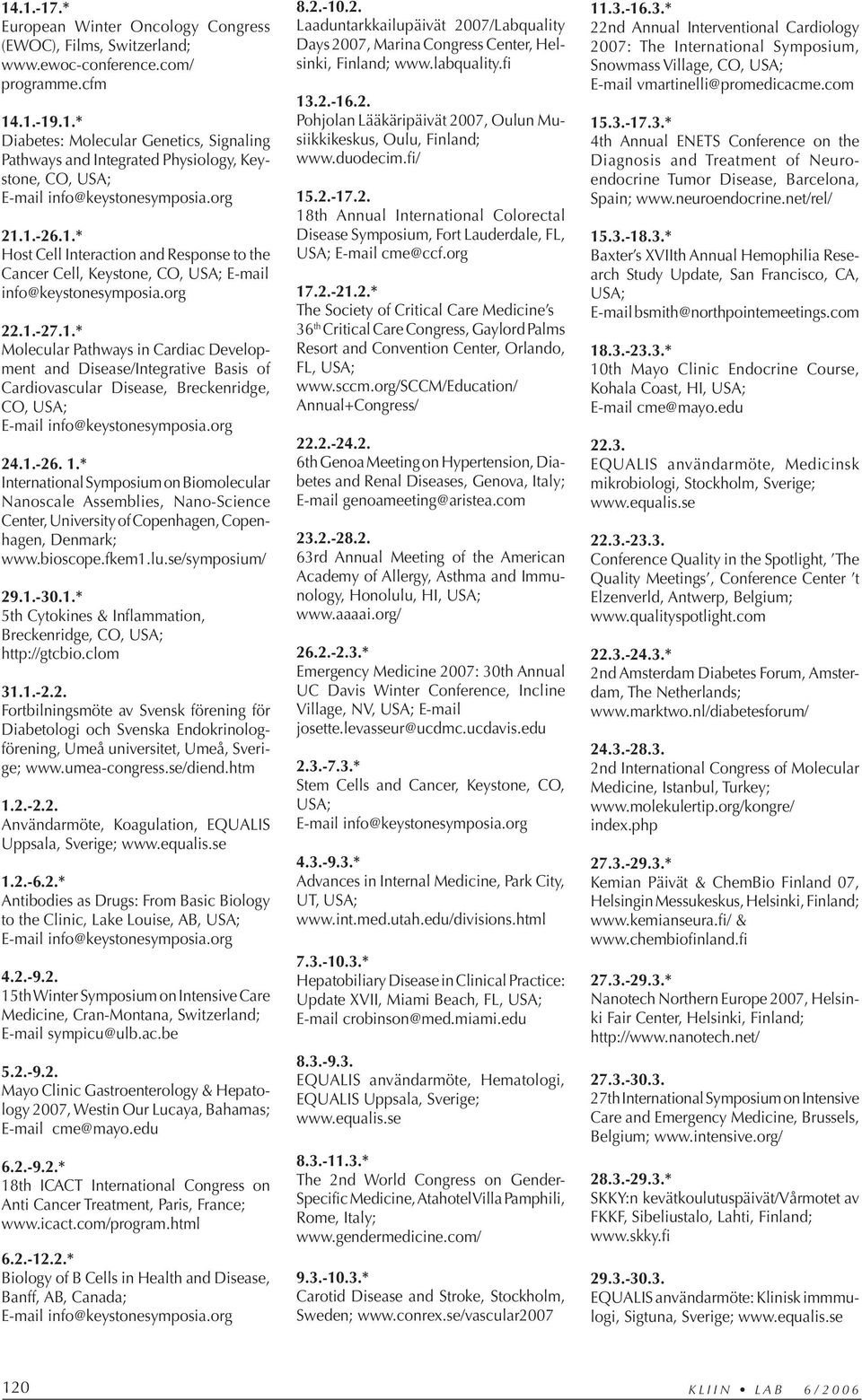 org 24.1.-26. 1.* International Symposium on Biomolecular Nanoscale Assemblies, Nano-Science Center, University of Copenhagen, Copenhagen, Denmark; www.bioscope.fkem1.lu.se/symposium/ 29.1.-30.1.* 5th Cytokines & Inflammation, Breckenridge, CO, USA; http://gtcbio.