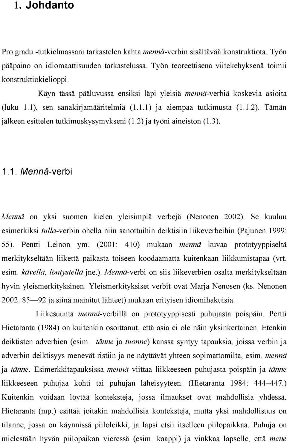 1.2). Tämän jälkeen esittelen tutkimuskysymykseni (1.2) ja työni aineiston (1.3). 1.1. Mennä-verbi Mennä on yksi suomen kielen yleisimpiä verbejä (Nenonen 2002).