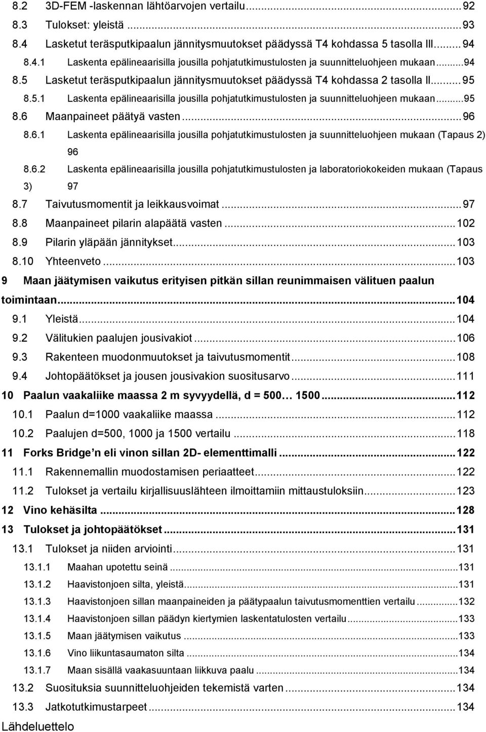 ..96 8.6.1 Laskenta epälineaarisilla jousilla pohjatutkimustulosten ja suunnitteluohjeen mukaan (Tapaus 2) 96 8.6.2 Laskenta epälineaarisilla jousilla pohjatutkimustulosten ja laboratoriokokeiden mukaan (Tapaus 3) 97 8.