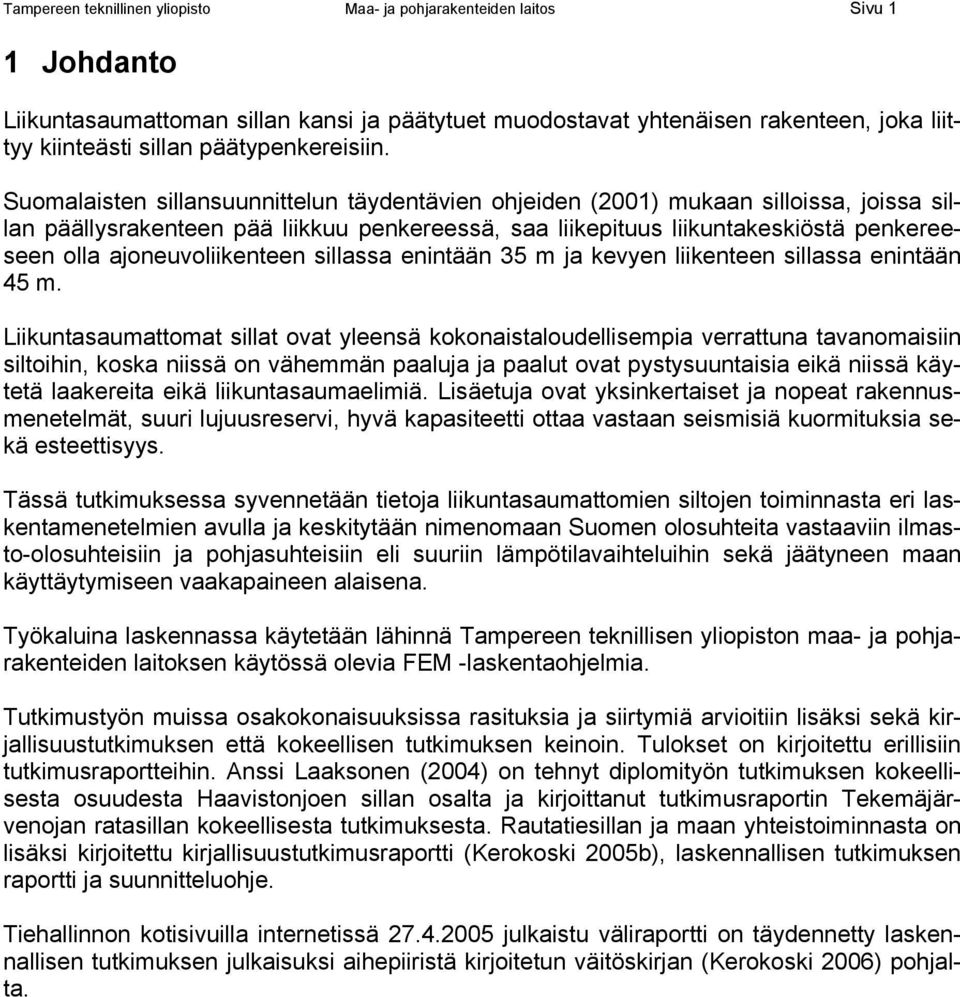 Suomalaisten sillansuunnittelun täydentävien ohjeiden (2001) mukaan silloissa, joissa sillan päällysrakenteen pää liikkuu penkereessä, saa liikepituus liikuntakeskiöstä penkereeseen olla