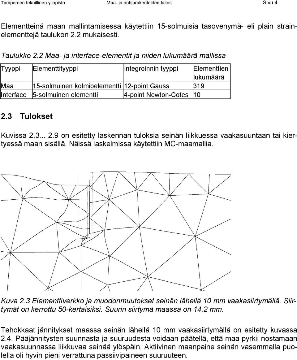 2 Maa- ja interface-elementit ja niiden lukumäärä mallissa Tyyppi Elementtityyppi Integroinnin tyyppi Elementtien lukumäärä Maa 15-solmuinen kolmioelementti 12-point Gauss 319 Interface 5-solmuinen