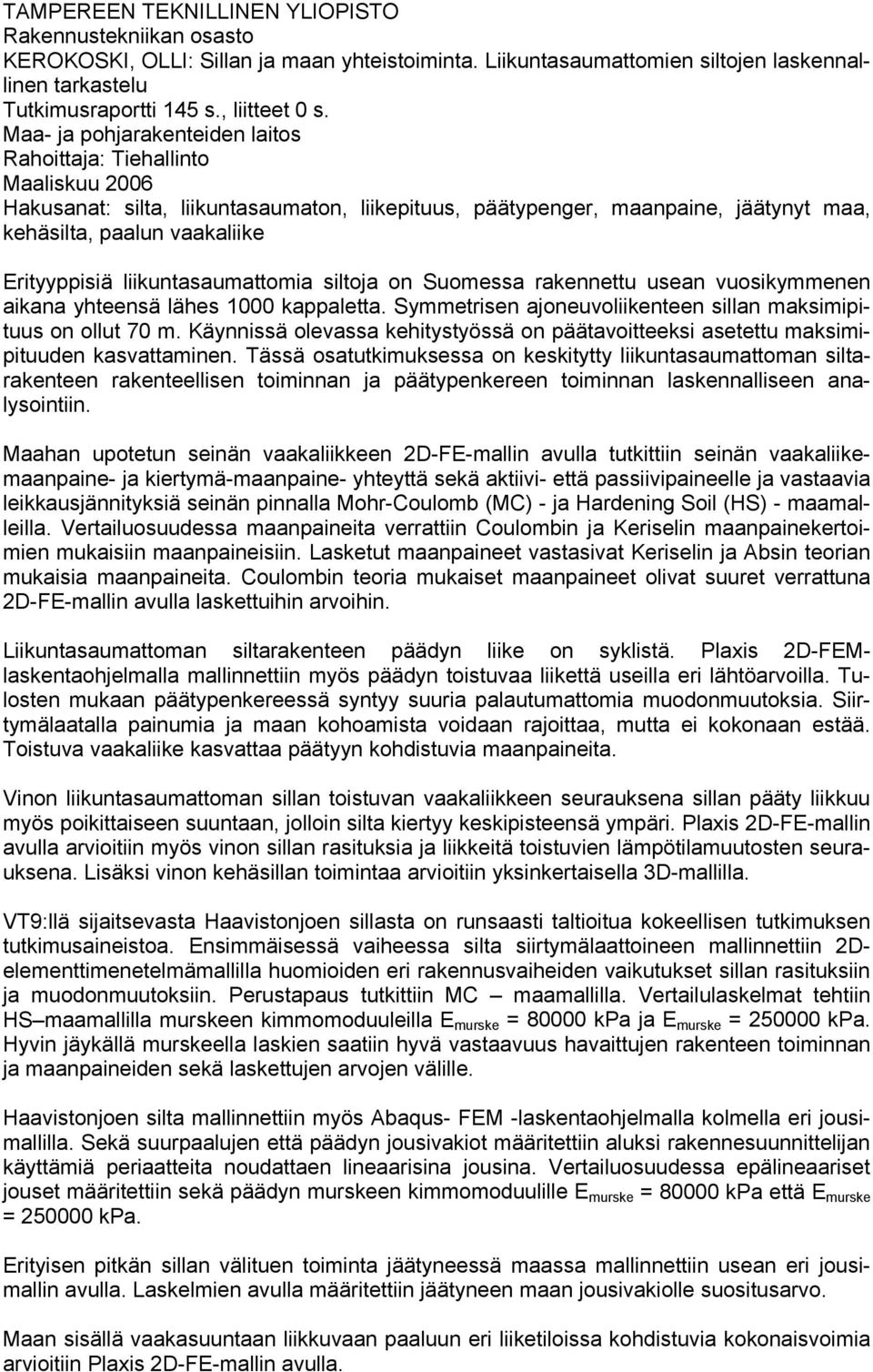 liikuntasaumattomia siltoja on Suomessa rakennettu usean vuosikymmenen aikana yhteensä lähes 1000 kappaletta. Symmetrisen ajoneuvoliikenteen sillan maksimipituus on ollut 70 m.