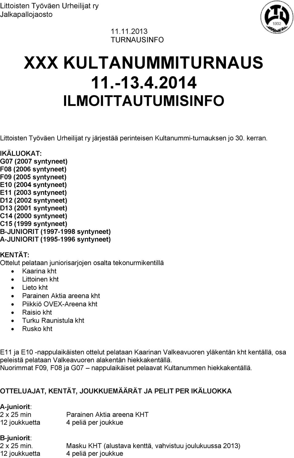 B-JUNIORIT (1997-1998 syntyneet) A-JUNIORIT (1995-1996 syntyneet) KENTÄT: Ottelut pelataan juniorisarjojen osalta tekonurmikentillä Kaarina kht Littoinen kht Lieto kht Parainen Aktia areena kht