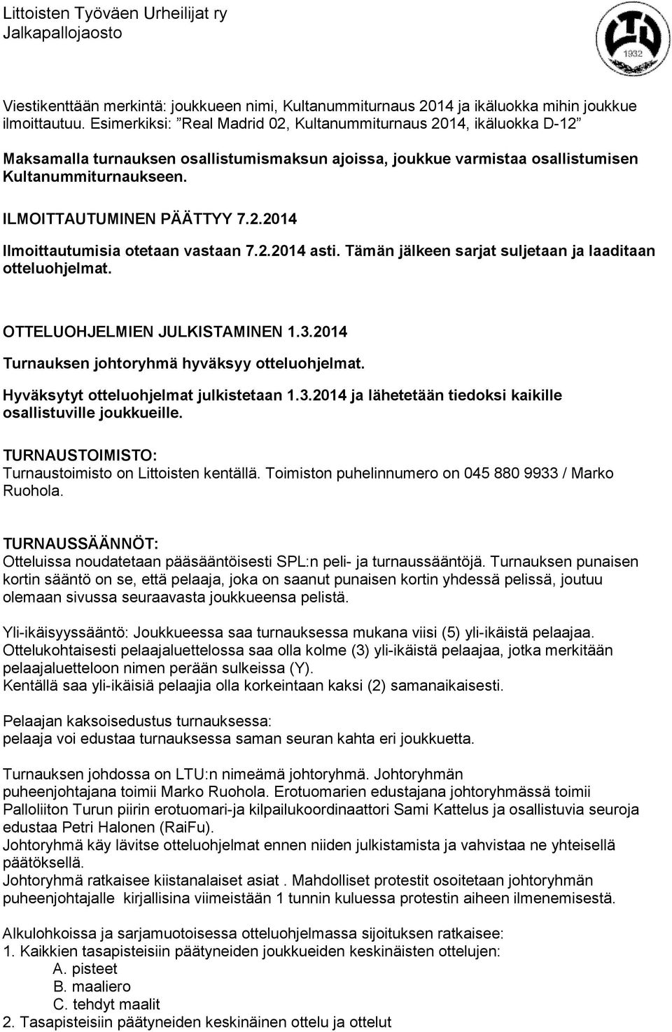 ILMOITTAUTUMINEN PÄÄTTYY 7.2.2014 Ilmoittautumisia otetaan vastaan 7.2.2014 asti. Tämän jälkeen sarjat suljetaan ja laaditaan otteluohjelmat. OTTELUOHJELMIEN JULKISTAMINEN 1.3.