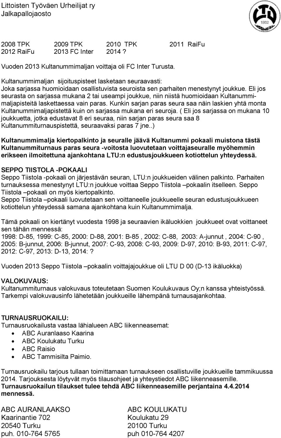 Eli jos seurasta on sarjassa mukana 2 tai useampi joukkue, niin niistä huomioidaan Kultanummimaljapisteitä laskettaessa vain paras.