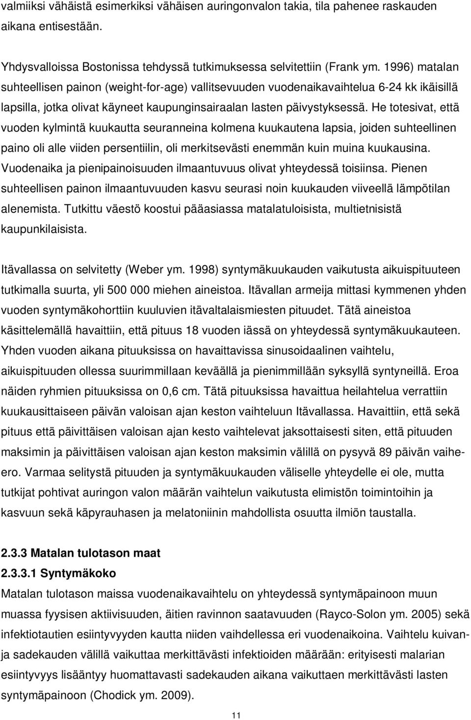 He totesivat, että vuoden kylmintä kuukautta seuranneina kolmena kuukautena lapsia, joiden suhteellinen paino oli alle viiden persentiilin, oli merkitsevästi enemmän kuin muina kuukausina.